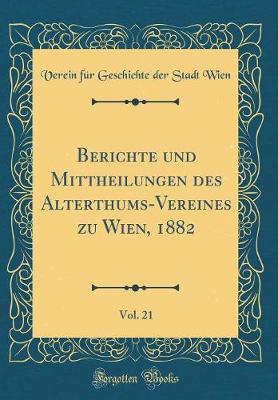 Book cover for Berichte Und Mittheilungen Des Alterthums-Vereines Zu Wien, 1882, Vol. 21 (Classic Reprint)