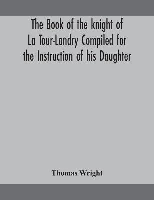 Book cover for The book of the knight of La Tour-Landry Compiled for the Instruction of his Daughter