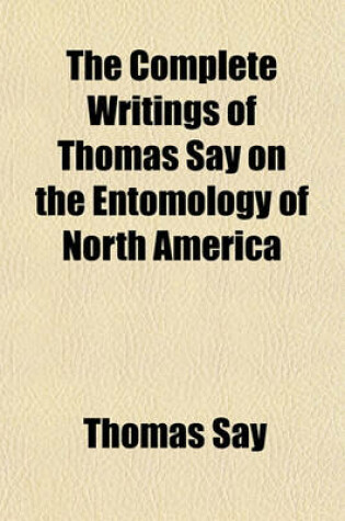 Cover of The Complete Writings of Thomas Say on the Entomology of North America