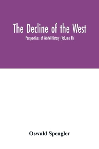 Cover of The decline of the West; Perspectives of World-History (Volume II)