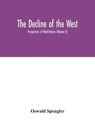 Book cover for The decline of the West; Perspectives of World-History (Volume II)