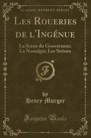 Cover of Les Roueries de l'Ingénue: La Scène du Gouverneur; La Nostalgie; Les Sirènes (Classic Reprint)