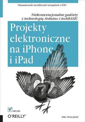 Book cover for Projekty Elektroniczne Na iPhone I iPad. Niekonwencjonalne Gad?ety Z Technologi? Arduino I Techbasic