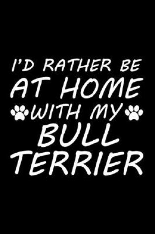 Cover of I'd rather be at home with my Bull terrier