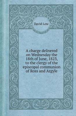 Book cover for A Charge Delivered on Wednesday the 18th of June, 1823, to the Clergy of the Episcopal Communion of Ross and Argyle