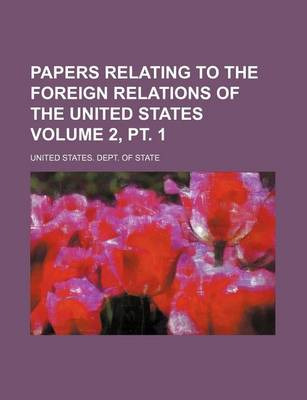 Book cover for Papers Relating to the Foreign Relations of the United States Volume 2, PT. 1