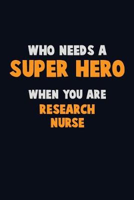 Book cover for Who Need A SUPER HERO, When You Are Research nurse