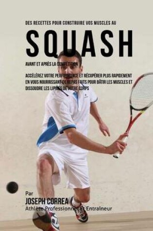 Cover of Des Recettes Pour Construire Vos Muscles Au Squash Avant Et Apres La Competition