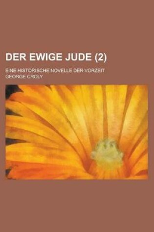 Cover of Der Ewige Jude; Eine Historische Novelle Der Vorzeit (2 )