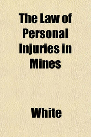 Cover of The Law of Personal Injuries in Mines