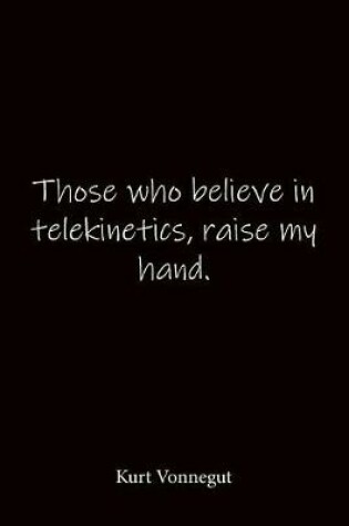Cover of Those who believe in telekinetics, raise my hand. Kurt Vonnegut