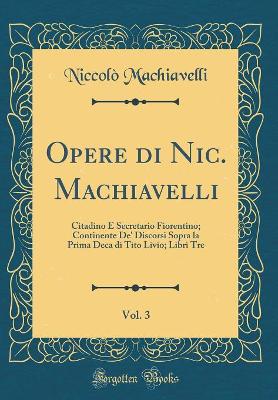 Book cover for Opere Di Nic. Machiavelli, Vol. 3
