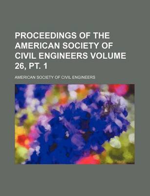 Book cover for Proceedings of the American Society of Civil Engineers Volume 26, PT. 1