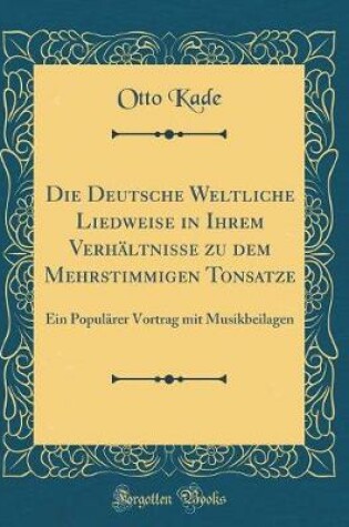 Cover of Die Deutsche Weltliche Liedweise in Ihrem Verhaltnisse Zu Dem Mehrstimmigen Tonsatze