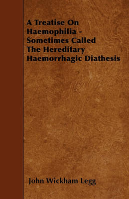 Book cover for A Treatise On Haemophilia - Sometimes Called The Hereditary Haemorrhagic Diathesis