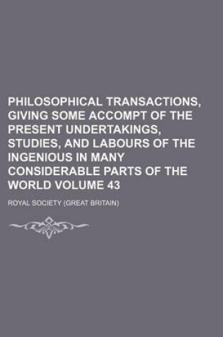 Cover of Philosophical Transactions, Giving Some Accompt of the Present Undertakings, Studies, and Labours of the Ingenious in Many Considerable Parts of the World Volume 43