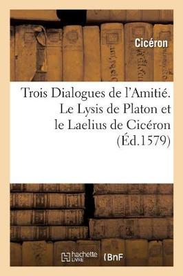 Book cover for Trois Dialogues de l'Amitie. Le Lysis de Platon Et Le Laelius de Ciceron