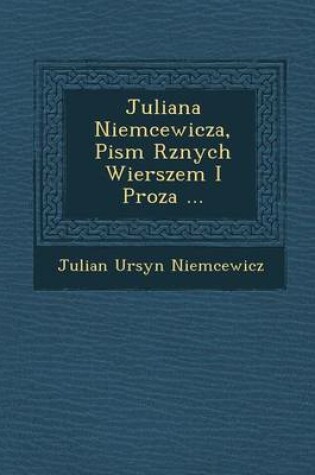 Cover of Juliana Niemcewicza, Pism R Znych Wierszem I Proza ...