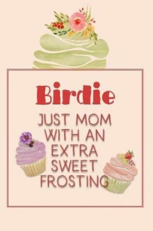 Cover of Birdie Just Mom with an Extra Sweet Frosting