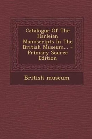 Cover of Catalogue of the Harleian Manuscripts in the British Museum... - Primary Source Edition