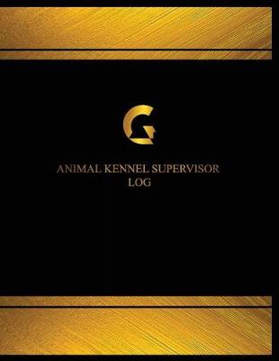 Cover of Animal Kennel Supervisor Log (Log Book, Journal - 125 pgs, 8.5 X 11 inches)