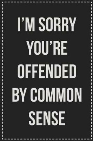 Cover of I'm Sorry You're Offended by Common Sense