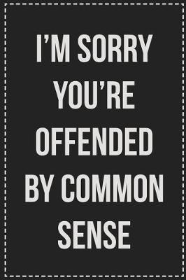Book cover for I'm Sorry You're Offended by Common Sense