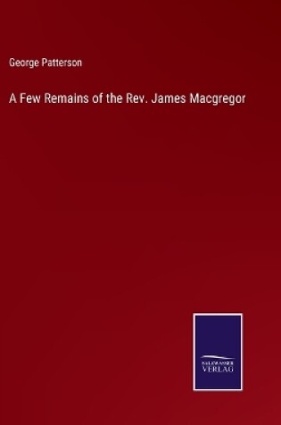 Cover of A Few Remains of the Rev. James Macgregor