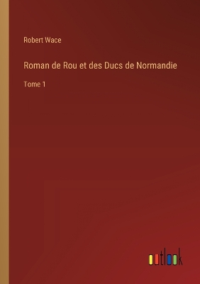 Book cover for Roman de Rou et des Ducs de Normandie