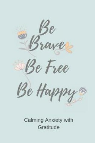 Cover of Be Brave Be Free Be Happy