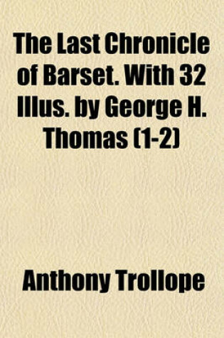 Cover of The Last Chronicle of Barset. with 32 Illus. by George H. Thomas (1-2)