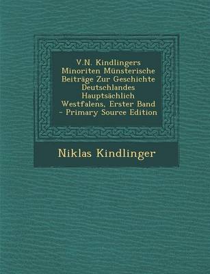 Book cover for V.N. Kindlingers Minoriten Munsterische Beitrage Zur Geschichte Deutschlandes Hauptsachlich Westfalens, Erster Band - Primary Source Edition