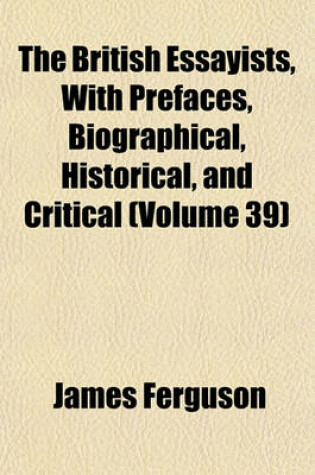 Cover of The British Essayists, with Prefaces, Biographical, Historical, and Critical (Volume 39)