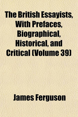 Book cover for The British Essayists, with Prefaces, Biographical, Historical, and Critical (Volume 39)