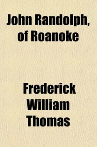 Cover of John Randolph, of Roanoke; And Other Sketches of Character, Including William Wirt. Together with Tales of Real Life