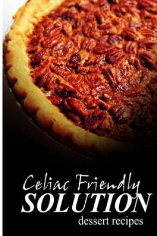 Cover of Celiac Friendly Solution - Dessert Recipes