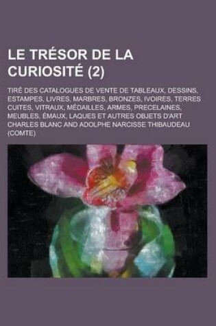 Cover of Le Tresor de La Curiosite; Tire Des Catalogues de Vente de Tableaux, Dessins, Estampes, Livres, Marbres, Bronzes, Ivoires, Terres Cuites, Vitraux, Med