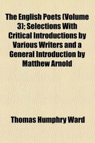 Cover of The English Poets; Selections with Critical Introductions by Various Writers and a General Introduction by Matthew Arnold Volume 3