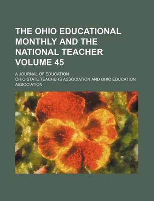 Book cover for The Ohio Educational Monthly and the National Teacher Volume 45; A Journal of Education