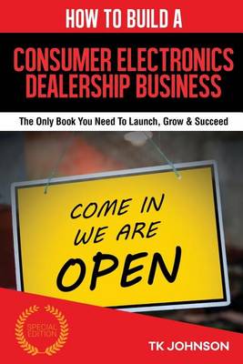 Book cover for How to Build a Consumer Electronics Dealership Business (Special Edition)