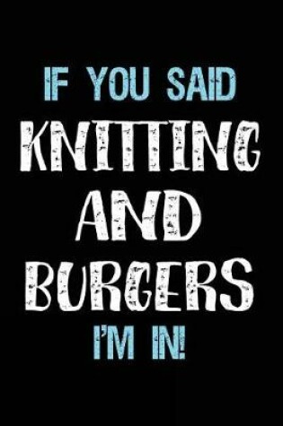 Cover of If You Said Knitting And Burgers I'm In