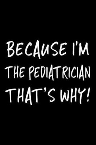 Cover of Because I'm the Pediatrician That's Why!