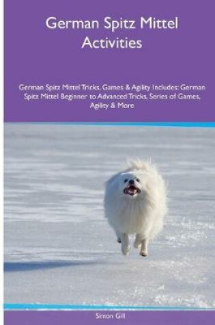 Cover of German Spitz Mittel Activities German Spitz Mittel Tricks, Games & Agility. Includes