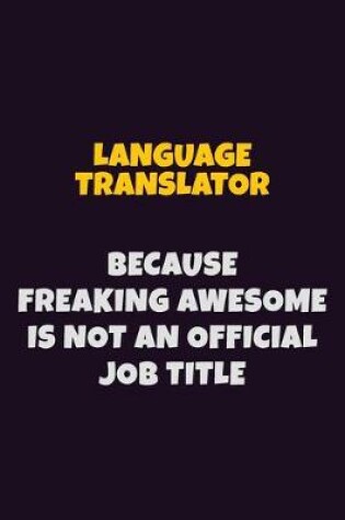 Cover of Language Translator, Because Freaking Awesome Is Not An Official Job Title