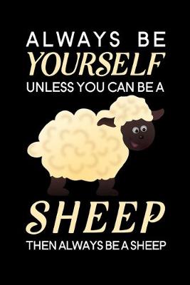 Book cover for Always Be Yourself Unless You Can Be A Sheep Then Always Be A Sheep