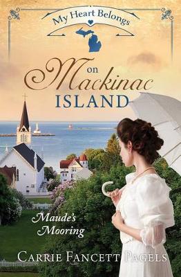 My Heart Belongs on Mackinac Island by Carrie Fancett Pagels