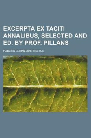 Cover of Excerpta Ex Taciti Annalibus, Selected and Ed. by Prof. Pillans