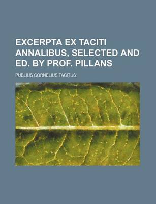 Book cover for Excerpta Ex Taciti Annalibus, Selected and Ed. by Prof. Pillans