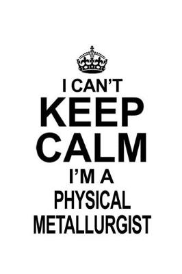 Book cover for I Can't Keep Calm I'm A Physical Metallurgist