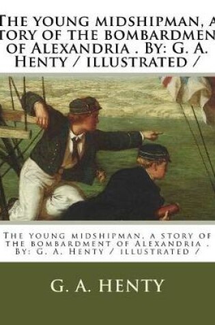 Cover of The young midshipman, a story of the bombardment of Alexandria . By